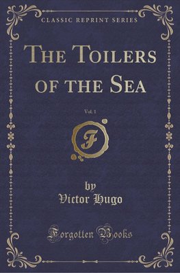 Hugo, V: Toilers of the Sea, Vol. 1 (Classic Reprint)