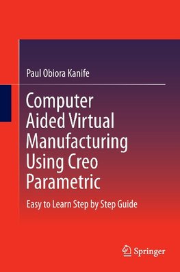 Computer Aided Virtual Manufacturing Using Creo Parametric