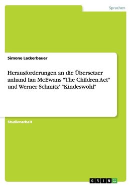 Herausforderungen an die Übersetzer anhand Ian McEwans "The Children Act" und Werner Schmitz' "Kindeswohl"