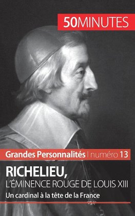 Richelieu, l'éminence rouge de Louis XIII