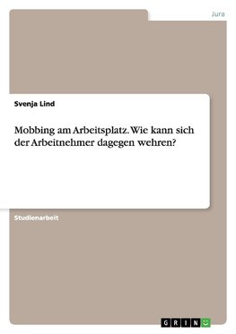 Mobbing am Arbeitsplatz. Wie kann sich der Arbeitnehmer dagegen wehren?