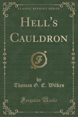 Wilkes, T: Hell's Cauldron (Classic Reprint)