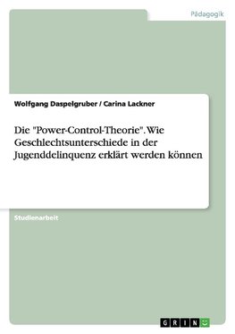 Die "Power-Control-Theorie". Wie Geschlechtsunterschiede in der Jugenddelinquenz erklärt werden können