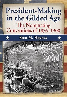 Haynes, S:  President-Making in the Gilded Age