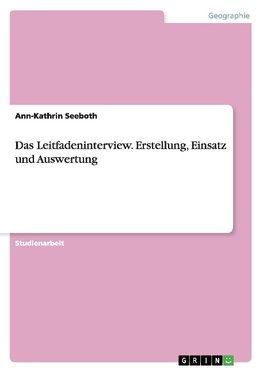 Das Leitfadeninterview. Erstellung, Einsatz und Auswertung