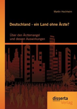 Deutschland - ein Land ohne Ärzte? Über den Ärztemangel und dessen Auswirkungen