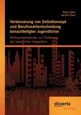 Verbesserung von Selbstkonzept und Berufswahlentscheidung benachteiligter Jugendlicher: Wirksamkeitsstudie zur Förderung der beruflichen Integration