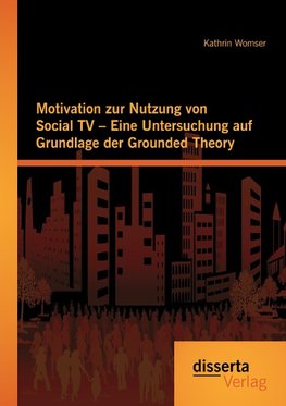 Motivation zur Nutzung von Social TV - Eine Untersuchung auf Grundlage der Grounded Theory