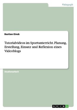 Tutorialvideos im Sportunterricht. Planung, Erstellung, Einsatz und Reflexion eines Videoblogs