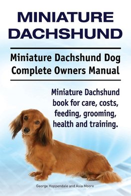 Miniature Dachshund. Miniature Dachshund Dog Complete Owners Manual. Miniature Dachshund book for care, costs, feeding, grooming, health and training.