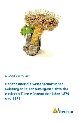 Bericht über die wissenschaftlichen Leistungen in der Naturgeschichte der niederen Tiere während der Jahre 1870 und 1871