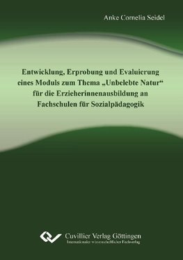 Entwicklung, Erprobung und Evaluierung eines Moduls zum Thema "Unbelebte Natur" für die Erzieherinnenausbildung an Fachschulen für Sozialpädagogik