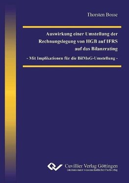 Auswirkung einer Umstellung der Rechnungslegung von HGB auf IFRS auf das Bilanzrating - Mit Implikation für die BilMoG-Umstellung -