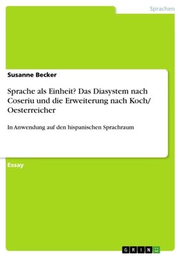 Sprache als Einheit? Das Diasystem nach Coseriu und die Erweiterung nach Koch/ Oesterreicher