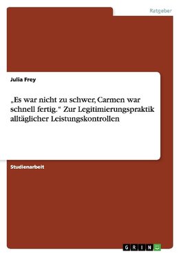 "Es war nicht zu schwer, Carmen war schnell fertig." Zur Legitimierungspraktik alltäglicher Leistungskontrollen