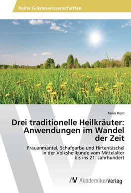 Drei traditionelle Heilkräuter: Anwendungen im Wandel der Zeit