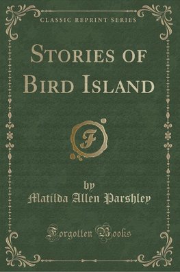 Parshley, M: Stories of Bird Island (Classic Reprint)