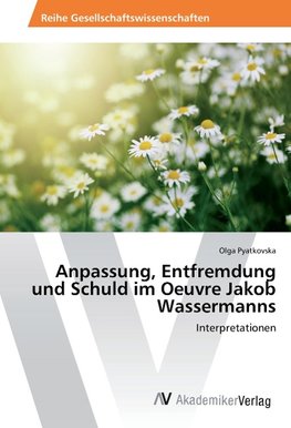 Anpassung, Entfremdung und Schuld im Oeuvre Jakob Wassermanns