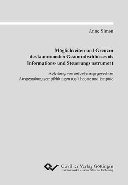 Möglichkeiten und Grenzen des kommunalen Gesamtabschlusses als Informations- und Steuerungsinstrument. Ableitung von anforderungsgerechten Ausgestaltungsempfehlungen aus Theorie und Empirie