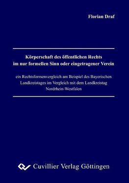 Körperschaft des öffentlichen Rechts im nur formellen Sinn oder eingetragener Verein - ein Rechtsformenvergleich am Beispiel des Bayerischen Landkreistages im Vergleich mit dem Landkreistag Nordrhein-Westfalen