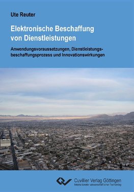 Elektronische Beschaffung von Dienstleistungen. Anwendungsvoraussetzungen, Dienstleistungsbeschaffungsprozess und Innovationswirkungen