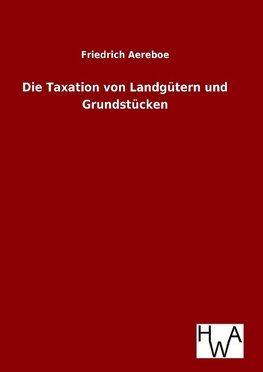 Die Taxation von Landgütern und Grundstücken