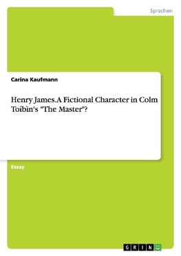 Henry James. A Fictional Character in Colm Toíbìn's "The Master"?