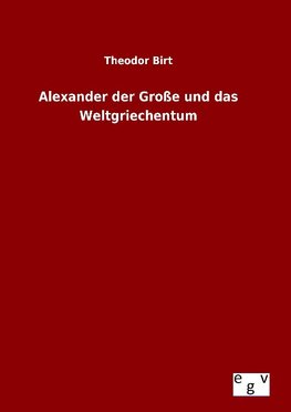 Alexander der Große und das Weltgriechentum