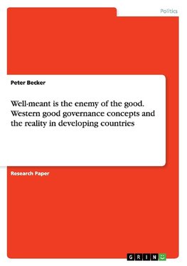 Well-meant is the enemy of the good. Western good governance concepts and the reality in developing countries