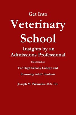 Get Into Veterinary School - Third Edition - Insights by an Admissions Professional,  For High School, College and Returning Adult Students