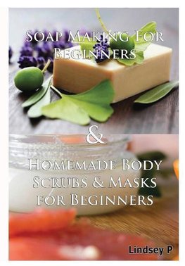 Soap Making For Beginners & Homemade Body Scrubs & Masks for   Beginners