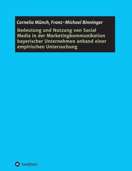 Bedeutung und Nutzung von Social Media in der Marketingkommunikation bayerischer Unternehmen anhand einer empirischen Untersuchung