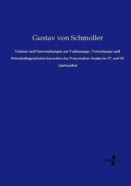 Umrisse und Untersuchungen zur Verfassungs-, Verwaltungs- und Wirtschaftsgeschichte besonders des Preussischen Staates im 17. und 18. Jahrhundert