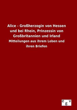 Alice - Großherzogin von Hessen und bei Rhein, Prinzessin von Großbritannien und Irland