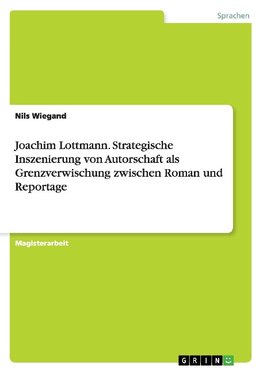 Joachim Lottmann. Strategische Inszenierung von Autorschaft als Grenzverwischung zwischen Roman und Reportage