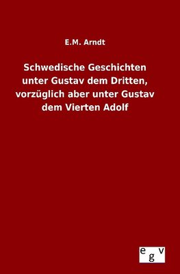 Schwedische Geschichten unter Gustav dem Dritten, vorzüglich aber unter Gustav dem Vierten Adolf