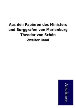 Aus den Papieren des Ministers und Burggrafen von Marienburg Theodor von Schön