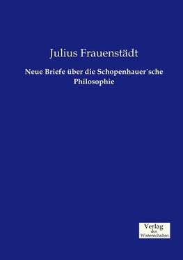 Neue Briefe über die Schopenhauer´sche Philosophie