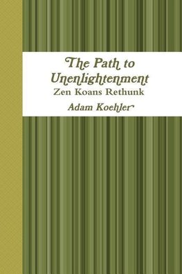 The Path to Unenlightenment - Zen Koans Rethunk