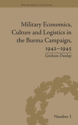 Military Economics, Culture and Logistics in the Burma Campaign, 1942-1945