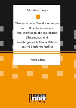 Bilanzierung von Finanzinstrumenten nach IFRS unter besonderer Berücksichtigung der geänderten Bilanzierungs- und Bewertungsvorschriften im Rahmen des IASB-Reformprojektes