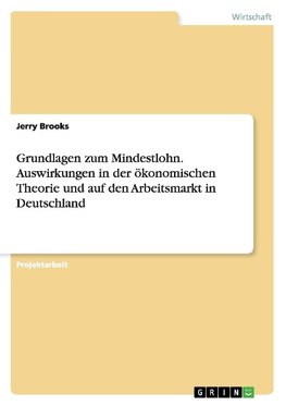 Grundlagen zum Mindestlohn. Auswirkungen in der ökonomischen Theorie und auf den Arbeitsmarkt in Deutschland