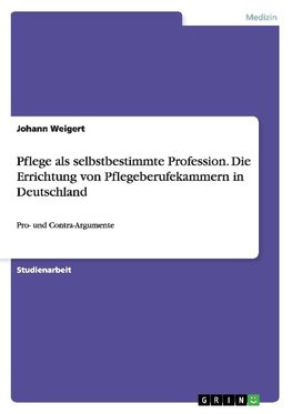 Pflege als selbstbestimmte Profession. Die Errichtung von Pflegeberufekammern in Deutschland