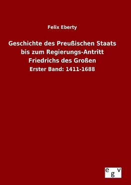 Geschichte des Preußischen Staats bis zum Regierungs-Antritt Friedrichs des Großen