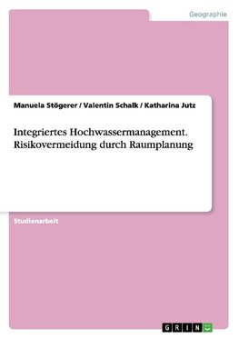 Integriertes Hochwassermanagement. Risikovermeidung durch Raumplanung