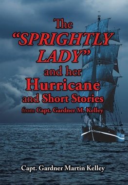 The SPRIGHTLY LADY and her Hurricane and Short Stories from Capt. Gardner M. Kelley