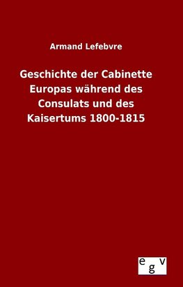 Geschichte der Cabinette Europas während des Consulats und des Kaisertums 1800-1815