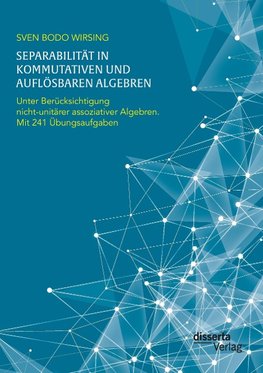 Separabilität in kommutativen und auflösbaren Algebren. Unter Berücksichtigung nicht-unitärer assoziativer Algebren; mit 241 Übungsaufgaben