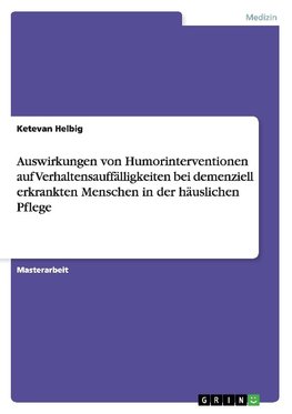 Auswirkungen von Humorinterventionen auf Verhaltensauffälligkeiten bei demenziell erkrankten Menschen in der häuslichen Pflege