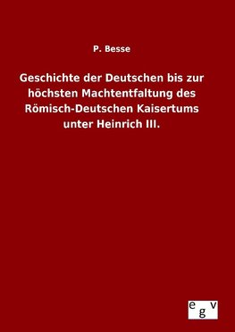 Geschichte der Deutschen bis zur höchsten Machtentfaltung des Römisch-Deutschen Kaisertums unter Heinrich III.